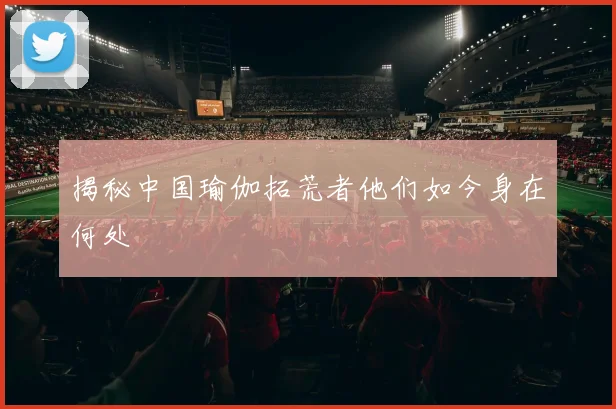 揭秘中国瑜伽拓荒者他们如今身在何处